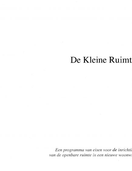 De Kleine Ruimte; Een programma van eisen voor de inrichting van de openbare ruimte in een nieuwe woonwijk – De Kleine Ruimte; Een programma van eisen voor de inrichting van de openbare ruimte in een nieuwe woonwijk